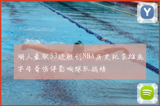 湖人豪取33连胜创NBA历史纪录雄鹿字母哥伤停影响球队战绩
