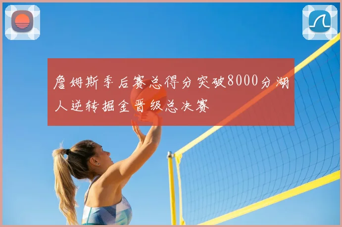 詹姆斯季后赛总得分突破8000分湖人逆转掘金晋级总决赛