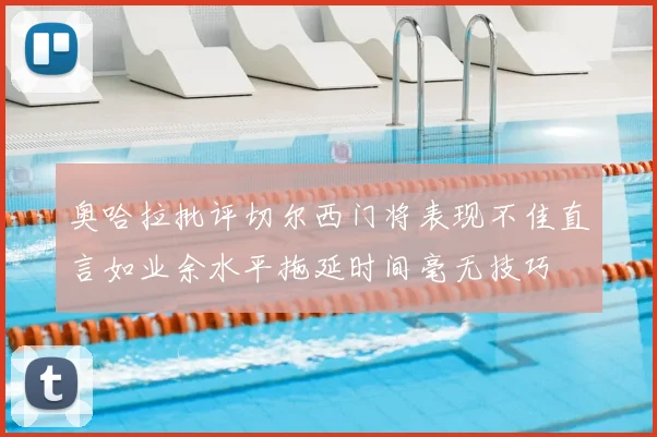 奥哈拉批评切尔西门将表现不佳直言如业余水平拖延时间毫无技巧