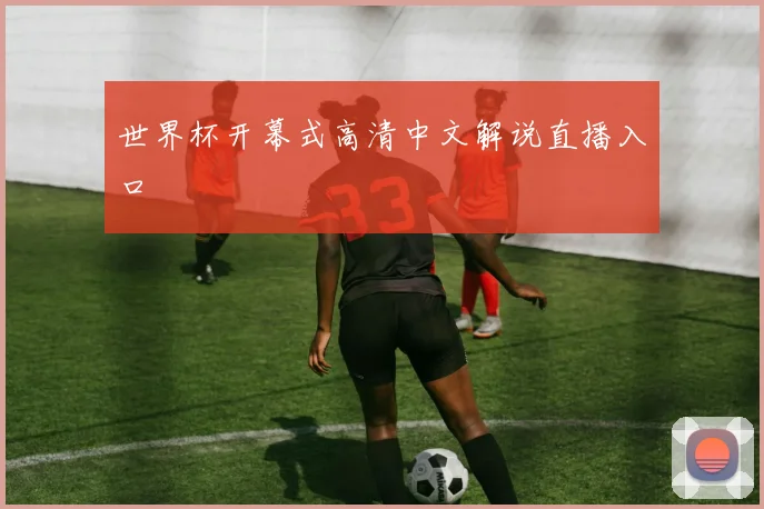 世界杯开幕式高清中文解说直播入口