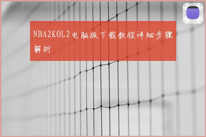 NBA2KOL2电脑版下载教程详细步骤解析