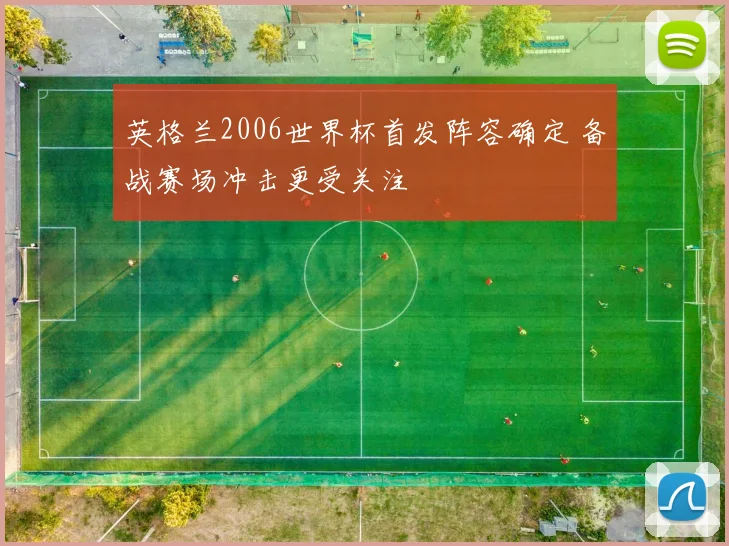 英格兰2006世界杯首发阵容确定 备战赛场冲击更受关注