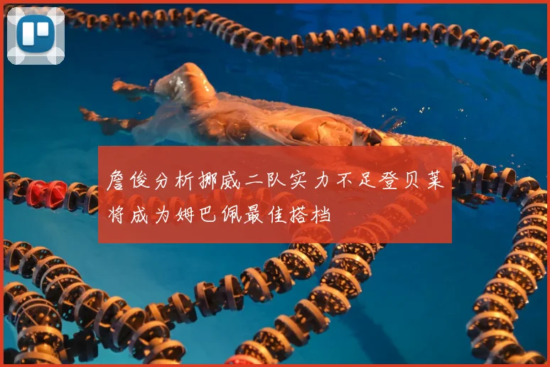 詹俊分析挪威二队实力不足登贝莱将成为姆巴佩最佳搭档