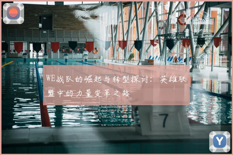 WE战队的崛起与转型探讨：英雄联盟中的力量变革之路